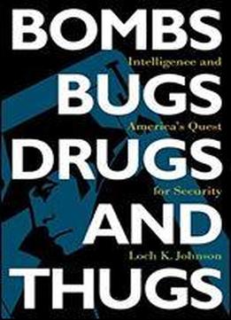 Bombs, Bugs, Drugs, And Thugs: Intelligence And America's Quest For Security