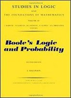 Boole's Logic And Probability: Critical Exposition From The Standpoint Of Contemporary Algebra, Logic And Probability Theory
