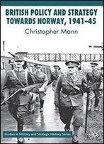 British Policy And Strategy Towards Norway, 1941-45