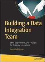 Building A Data Integration Team: Skills, Requirements, And Solutions For Designing Integrations
