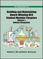 Building And Maintaining Award-Winning Acs Student Member Chapters Volume 1: Holistic Viewpoints (Acs Symposium Series)
