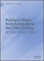 Business Ethics From Antiquity To The 19th Century: An Economist's View