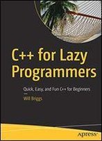 C++ For Lazy Programmers: Quick, Easy, And Fun C++ For Beginners