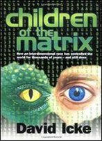 Children Of The Matrix: How An Interdimensional Race Has Controlled The World For Thousands Of Years - And Still Does