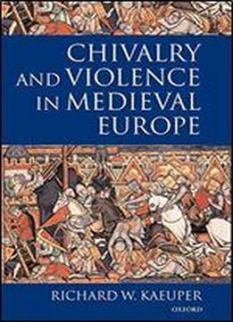 Chivalry And Violence In Medieval Europe