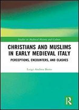 Christians And Muslims In Early Medieval Italy: Perceptions, Encounters, And Clashes