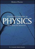 Clarifying Concepts In Physics: New Ideas & Answers