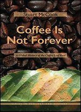 Coffee Is Not Forever: A Global History Of The Coffee Leaf Rust