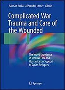 Complicated War Trauma And Care Of The Wounded: The Israeli Experience In Medical Care And Humanitarian Support Of Syrian Refugees
