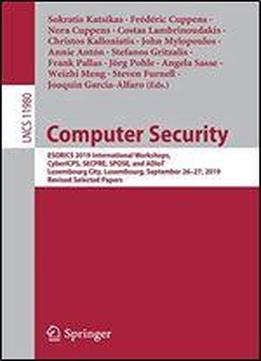 Computer Security: Esorics 2019 International Workshops, Cybericps, Secpre, Spose, And Adiot, Luxembourg City, Luxembourg, September 2627, 2019 Revised Selected Papers