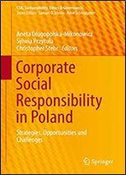 Corporate Social Responsibility In Poland: Strategies, Opportunities And Challenges (csr, Sustainability, Ethics & Governance)