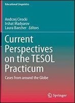 Current Perspectives On The Tesol Practicum: Cases From Around The Globe