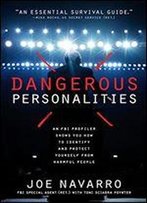Dangerous Personalities: An Fbi Profiler Shows You How To Identify And Protect Yourself From Harmful People