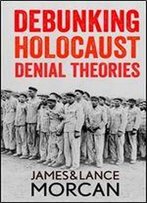 Debunking Holocaust Denial Theories: Two Non-Jews Affirm The Historicity Of The Nazi Genocide