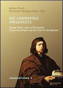 Die Cambridge Origenists: George Rusts Letter Of Resolution Concerning Origen And The Chief Of His Opinions : Zeugnisse Des Cambridger Origenismus