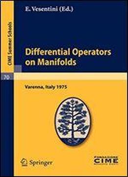 Differential Operators On Manifolds: Lectures Given At A Summer School Of The Centro Internazionale Matematico Estivo (c.i.m.e.) Held In Varenna ... - September 2, 1975 (c.i.m.e. Summer Schools)