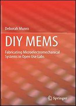 Diy Mems: Fabricating Microelectromechanical Systems In Open Use Labs