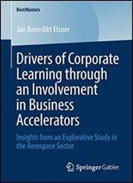 Drivers Of Corporate Learning Through An Involvement In Business Accelerators: Insights From An Explorative Study In The Aerospace Sector (bestmasters)