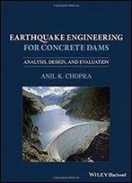 Earthquake Engineering For Concrete Dams: Analysis, Design, And Evaluation