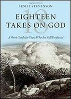 Eighteen Takes On God: A Short Guide For Those Who Are Still Perplexed