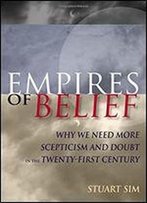 Empires Of Belief: Why We Need More Scepticism And Doubt In The Twenty-First Century