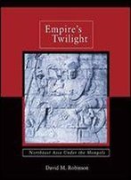 Empire's Twilight: Northeast Asia Under The Mongols