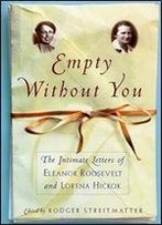 Empty Without You: The Intimate Letters Of Eleanor Roosevelt And Lorena Hickok