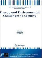 Energy And Environmental Challenges To Security (Nato Science For Peace And Security Series C: Environmental Security)