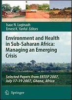 Environment And Health In Sub-Saharan Africa: Managing An Emerging Crisis: Selected Papers From Ertep 2007, July 17-19 2007, Ghana, Africa