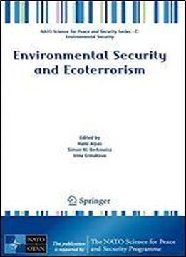 Environmental Security And Ecoterrorism (nato Science For Peace And Security Series C: Environmental Security)