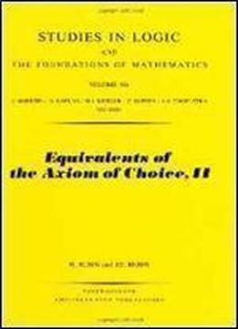 Equivalents Of The Axiom Of Choice Ii (studies In Logic And The Foundations Of Mathematics, Vol. 116)