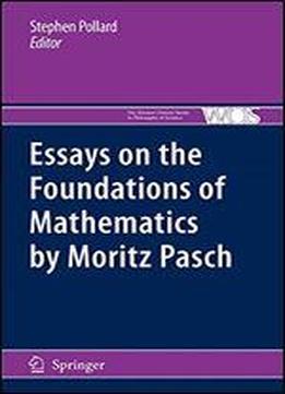 Essays On The Foundations Of Mathematics By Moritz Pasch (the Western Ontario Series In Philosophy Of Science)