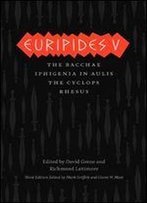 Euripides V: Bacchae, Iphigenia In Aulis, The Cyclops, Rhesus