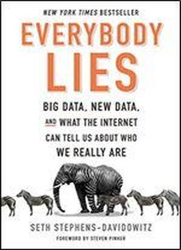 Everybody Lies: Big Data, New Data, And What The Internet Reveals About Who We Really Are