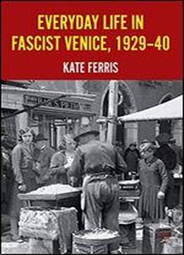 Everyday Life In Fascist Venice, 1929-40