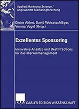 Exzellentes Sponsoring: Innovative Ansatze Und Best Practices Fur Das Markenmanagement (applied Marketing Science / Angewandte Marketingforschung)