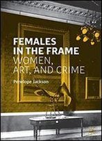 Females In The Frame: Women, Art, And Crime