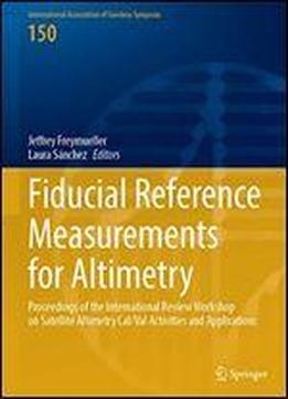 Fiducial Reference Measurements For Altimetry: Proceedings Of The International Review Workshop On Satellite Altimetry Cal/val Activities And Applications