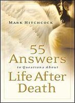 Fifty Five Answers To Questions About Life After Death