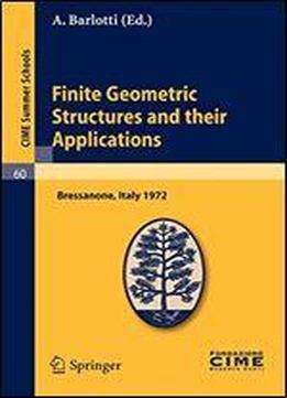Finite Geometric Structures And Their Applications: Lectures Given At A Summer School Of The Centro Internazionale Matematico Estivo (c.i.m.e.) Held ... June 18-27, 1972 (c.i.m.e. Summer Schools)