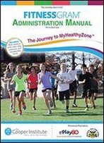 Fitnessgram Administration Manual, 5e: The Journey To Myhealthyzone