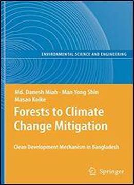 Forests To Climate Change Mitigation: Clean Development Mechanism In Bangladesh (environmental Science And Engineering)