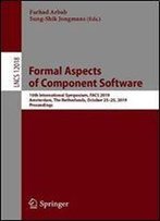 Formal Aspects Of Component Software: 16th International Conference, Facs 2019, Amsterdam, The Netherlands, October 2325, 2019, Proceedings (Lecture Notes In Computer Science)