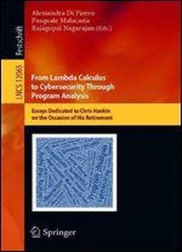 From Lambda Calculus To Cybersecurity Through Program Analysis: Essays Dedicated To Chris Hankin On The Occasion Of His Retirement (lecture Notes In Computer Science)
