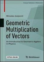 Geometric Multiplication Of Vectors: An Introduction To Geometric Algebra In Physics