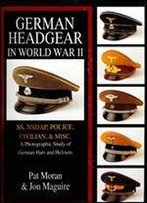 German Headgear In World War Ii Vol.Ii: Ss/Nsdap/Police/Civilian/Misc