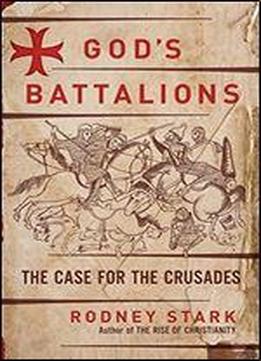 God's Battalions: The Case For The Crusades
