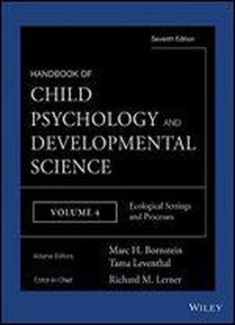 Handbook Of Child Psychology And Developmental Science, Ecological Settings And Processes (handbook Of Child Psychology And Developmental Science (7th Edition))
