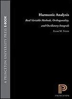 Harmonic Analysis: Real-Variable Methods, Orthogonality, And Oscillatory Integrals