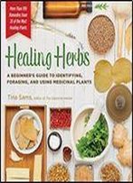 Healing Herbs: A Beginner's Guide To Identifying, Foraging, And Using Medicinal Plants / More Than 100 Remedies From 20 Of The Most Healing Plants